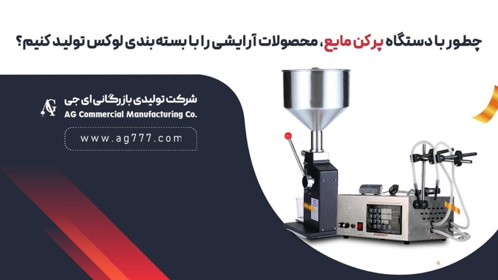 چطور با دستگاه پرکن مایع، محصولات آرایشی را با بسته‌بندی AG لوکس تولید کنیم؟