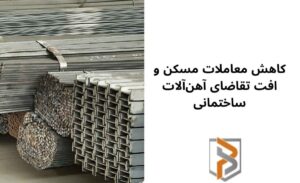 کاهش معاملات مسکن و افت تقاضای آهن‌آلات ساختمانی