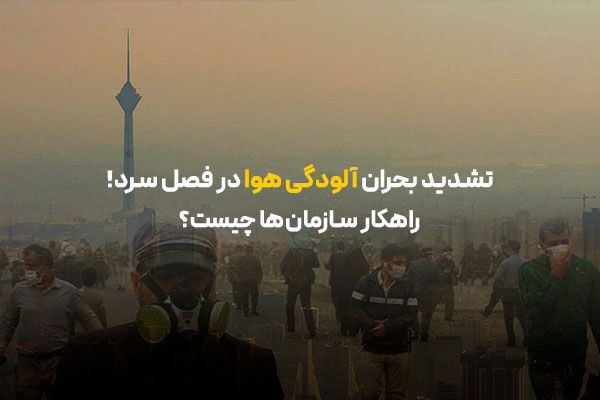 تشدید بحران آلودگی هوا در فصل سرد؛ راهکار سازمان‌ها چیست؟