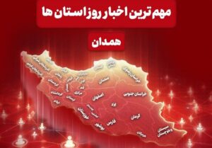 مهمترین عناوین خبری همدان در چهارم دی