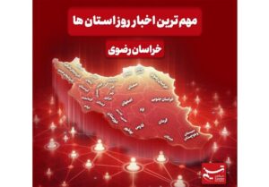 نگاهی به مهم ترین اخبار استان خراسان رضوی در 11 آذر